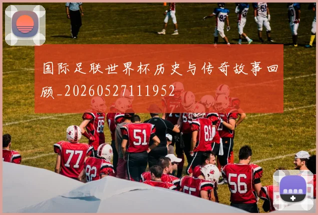 国际足联世界杯历史与传奇故事回顾_20260527111952