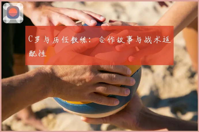 C罗与历任教练：合作故事与战术适配性