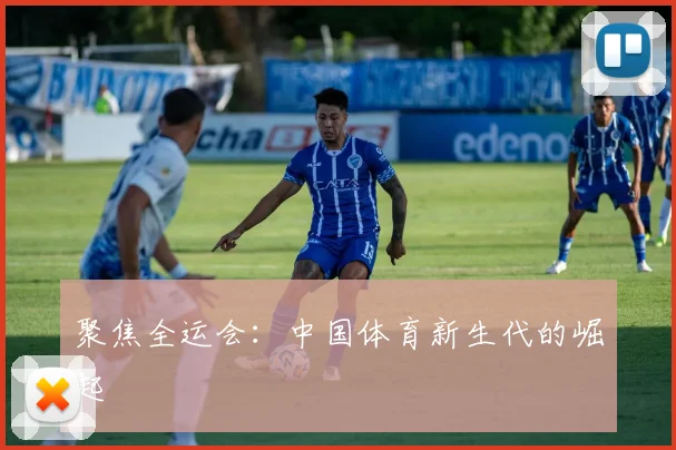聚焦全运会:中国体育新生代的崛起
