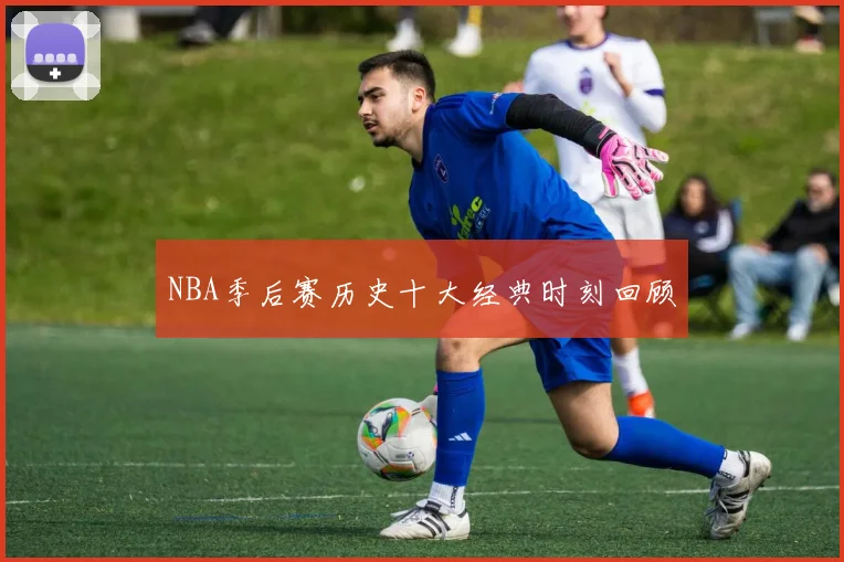 NBA季后赛历史十大经典时刻回顾