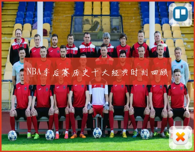 NBA季后赛历史十大经典时刻回顾
